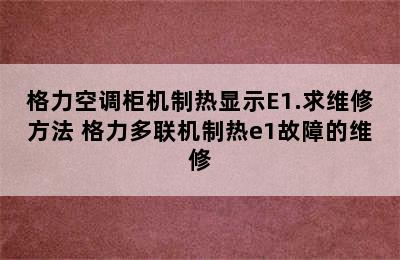 格力空调柜机制热显示E1.求维修方法 格力多联机制热e1故障的维修